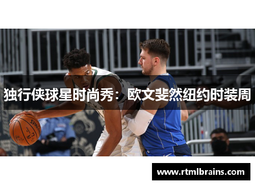 独行侠球星时尚秀：欧文斐然纽约时装周